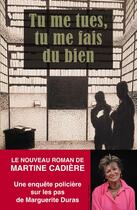 Couverture du livre « Tu me tues, tu me fais du bien : Une enquête policière sur les pas de Marguerite Duras » de Martine Cadiere aux éditions Les Passageres