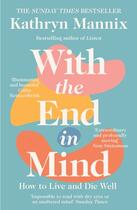 Couverture du livre « WITH THE END IN MIND - HOW TO LIVE AND DIE WELL » de Kathryn Mannix aux éditions William Collins