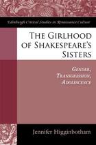 Couverture du livre « The Girlhood of Shakespeare's Sisters: Gender, Transgression, Adolesce » de Higginbotham Jennifer aux éditions Edinburgh University Press