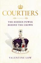 Couverture du livre « COURTIERS - THE INSIDE STORY OF PALACE POWER STRUGGLES FROM ROYAL CORRESPONDENT » de Valentine Low aux éditions Headline