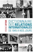 Couverture du livre « Dictionnaire des relations internationales » de Frank Attar aux éditions Seuil