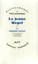 Couverture du livre « Le Jeune Hegel (Tome 1-Berne 1793 - Début d'Iéna 1801) : Sur les rapports de la dialectique et de l'économie » de Lukacs Georg aux éditions Gallimard