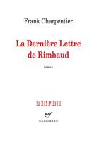 Couverture du livre « La dernière lettre de Rimbaud » de Frank Charpentier aux éditions Gallimard