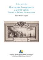 Couverture du livre « Gouverner le commerce au XVIIIe siècle ; Conseil et Bureau du commerce » de Sebastien Vosgien aux éditions Igpde