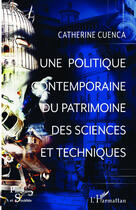 Couverture du livre « Une politique contemporaine du patrimoine des sciences et techniques » de Catherine Cuenca aux éditions Editions L'harmattan