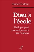 Couverture du livre « Dieu à l'école ; plaidoyer pour un enseignement des religions » de Xavier Dufour aux éditions Cerf