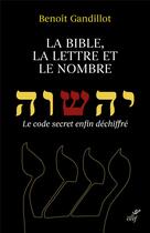 Couverture du livre « La Bible, la lettre et le nombre ; le code secret enfin déchiffré » de Benoit Gandillot aux éditions Cerf
