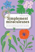 Couverture du livre « Simplement miraculeuses : les 25 plantes qui font du bien » de Helal aux éditions Solar