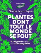 Couverture du livre « Guide botanique des plantes dont tout le monde se fout : 60 végétaux mal aimés alors qu'ils sont incroyables » de Ophelie Damble aux éditions Solar