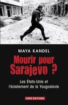 Couverture du livre « Mourir pour Sarajevo ? les Etats-Unis et l'éclatement de la Yougoslavie » de Maya Kandel aux éditions Cnrs Editions