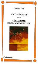 Couverture du livre « Antihérauts ; sérialisme exclamationniste » de Cedric Yole aux éditions Editions L'harmattan