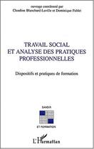 Couverture du livre « Travail social et analyse des pratiques professionnelles : Dispositfs et pratiques de formation » de Dominique Fablet et Claudine Blanchard-Laville et Jean-Luc De Saint-Just aux éditions Editions L'harmattan