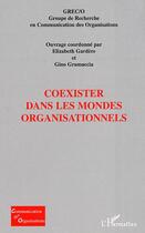 Couverture du livre « Coexister Dans Les Mondes Organisationnels » de Elizabeth Gardere et Gino Gramaccia aux éditions L'harmattan