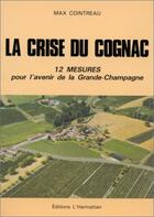 Couverture du livre « La crise du Cognac ; 12 mesures pour l'avenir de la Grande-Champagne » de Max Cointreau aux éditions Editions L'harmattan