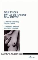 Couverture du livre « Deux études sur les distorsions de A. Kertész ; la différence entre l'image, la femme aux distortions » de Frédéric Lambert et Jean-Pierre Esquenazi aux éditions Editions L'harmattan