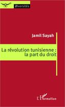 Couverture du livre « La révolution tunisienne : la part du droit » de Jamil Sayah aux éditions Editions L'harmattan