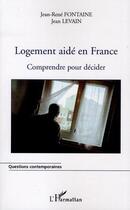 Couverture du livre « Logement aidé en France ; comprendre pour décider » de Jean-Rene Fontaine et Jean Levain aux éditions Editions L'harmattan