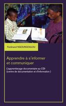 Couverture du livre « Apprendre à s'informer et communiquer ; l'apprentissage documentaire au CDI (centre de documentation et d'information) » de Ferdinand Ngoungoulou aux éditions L'harmattan