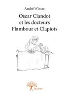 Couverture du livre « Oscar clandot et les docteurs flambour et clapiots » de Andre Winter aux éditions Editions Edilivre