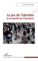 Couverture du livre « Le jeu de l'identité et la dualité de l'Occident » de Pierre Moessinger aux éditions L'harmattan