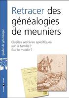Couverture du livre « Retracer des genealogies de meuniers - et retrouver l'histoire des moulins. » de Myriam Provence aux éditions Archives Et Culture