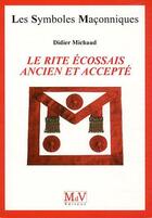 Couverture du livre « Les symboles maçonniques Tome 38 : le rite écossais ancien et accepté » de Didier Michaud aux éditions Maison De Vie