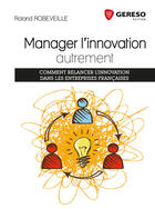 Couverture du livre « Manager l'innovation autrement ; comment relancer l'innovation dans les entreprises françaises » de Roland Robeveille aux éditions Gereso