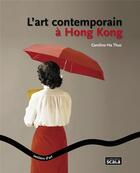 Couverture du livre « L'art contemporain à Hong Kong » de Caroline Ha Thuc aux éditions Scala