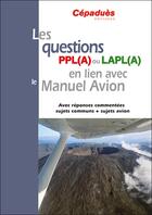 Couverture du livre « Les questions PPL(A) ou LAPL(A) en lien avec le manuel du pilote Avion ; avec réponses commentées sujets communs + sujets avion » de  aux éditions Cepadues