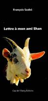 Couverture du livre « Lettre à mon ami Shan » de Francois Szabo aux éditions Cap De L'etang