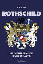 Couverture du livre « Rothschild : Splendeur et misère d'une dynastie » de Luc Mary aux éditions Talent Editions