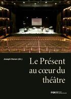 Couverture du livre « Le present au coeur du theatre » de Joseph Danan aux éditions Presses De La Sorbonne Nouvelle