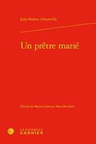 Couverture du livre « Un prêtre marié » de Jules Barbey D'Aurevilly aux éditions Classiques Garnier