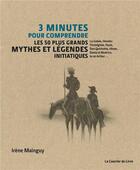 Couverture du livre « 3 minutes pour comprendre : les 50 plus grands mythes et légendes initiatiques » de Irene Mainguy aux éditions Courrier Du Livre
