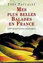 Couverture du livre « Mes plus belles balades en France ; 100 itinéraires sauvages » de Yves Paccalet aux éditions Lattes