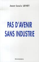 Couverture du livre « Pas d'avenir sans industrie » de Jean-Louis Levet aux éditions Economica