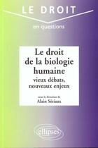 Couverture du livre « Le droit de la biologie humaine : vieux debats, nouveaux enjeux » de Alain Seriaux aux éditions Ellipses