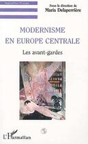 Couverture du livre « Modernisme en Europe centrale ; les avant-gardes » de Maria Delaperriere aux éditions L'harmattan