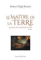 Couverture du livre « Le maître de la terre : la crise des derniers temps » de Robert Hugh Benson aux éditions Tequi