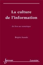 Couverture du livre « La culture de l'information, du livre au numerique » de Brigitte Juanals aux éditions Hermes Science Publications