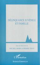 Couverture du livre « DELINQUANCE JUVENILE ET FAMILLE » de Pierre Thys et Michel Born aux éditions L'harmattan