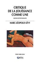 Couverture du livre « Critique de la jouissance comme une ; leçons de psychanalyse » de Marc-Leopold Levy aux éditions Eres