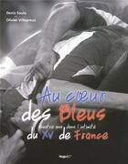 Couverture du livre « Au coeur des bleus ; 4 ans avec l'intimité du XV de France » de Olivier Villepreux et Denis Soula aux éditions Hugo Sport