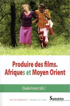 Couverture du livre « Produire des films - afriques et moyen orient » de Claude Forest aux éditions Pu Du Septentrion