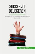 Couverture du livre « Succesvol delegeren : Bespaar tijd en verhoog de kwaliteit op het werk » de Bronckart Veronique aux éditions 50minutes.com