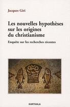 Couverture du livre « Les nouvelles hypothèses sur les origines du christianisme ; enquête sur les recherches récentes » de Jacques Giri aux éditions Karthala