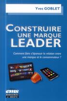 Couverture du livre « Construire une marque leader » de Yves Goblet aux éditions Ems