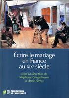 Couverture du livre « Écrire le mariage en France au XIXe siècle » de Stephane Gougelmann et Anne Verjus aux éditions Pu De Saint Etienne