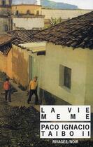 Couverture du livre « La vie même » de Paco Ignacio Taibo Ii aux éditions Rivages