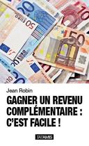Couverture du livre « Gagner un revenu complémentaire : c'est facile ! » de Jean Robin aux éditions Tatamis